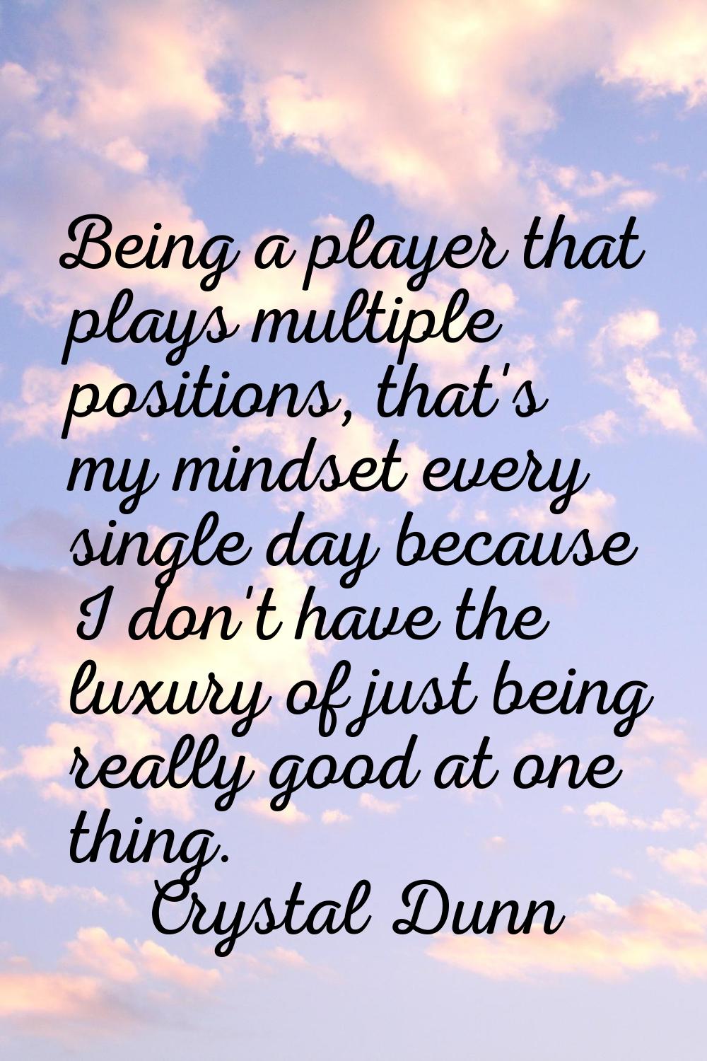 Being a player that plays multiple positions, that's my mindset every single day because I don't ha
