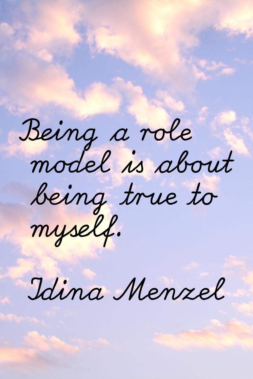 Being a role model is about being true to myself.