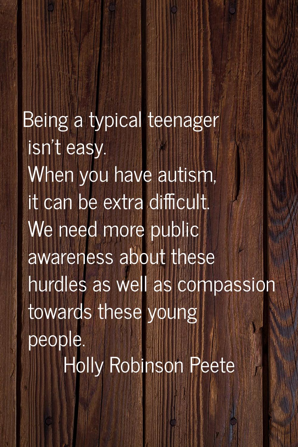 Being a typical teenager isn't easy. When you have autism, it can be extra difficult. We need more 