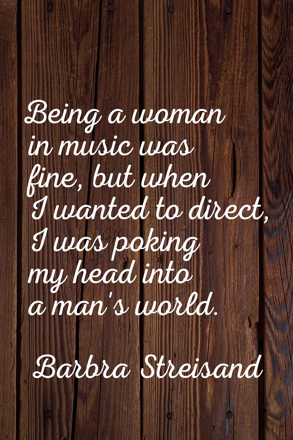 Being a woman in music was fine, but when I wanted to direct, I was poking my head into a man's wor