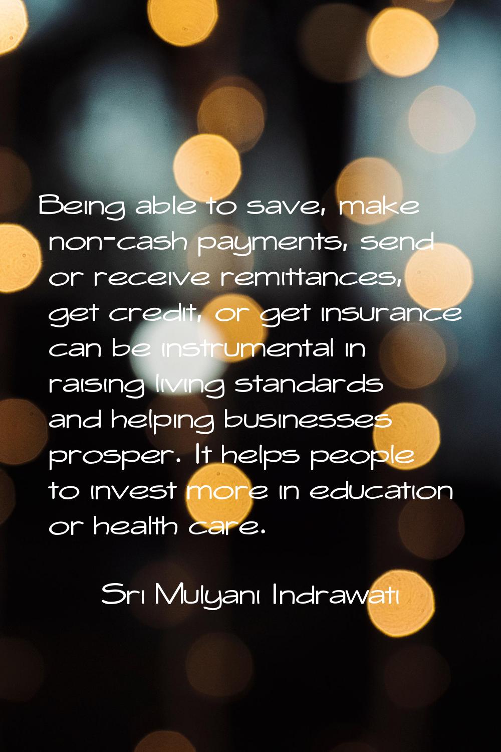 Being able to save, make non-cash payments, send or receive remittances, get credit, or get insuran