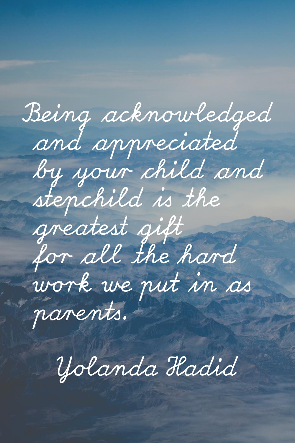 Being acknowledged and appreciated by your child and stepchild is the greatest gift for all the har