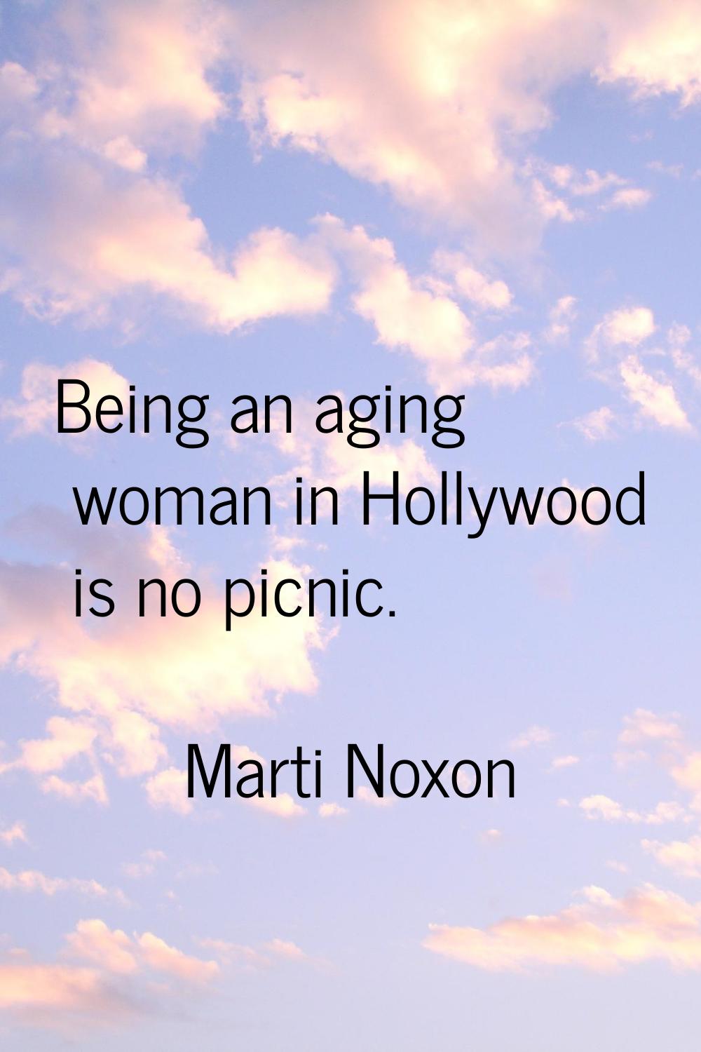 Being an aging woman in Hollywood is no picnic.