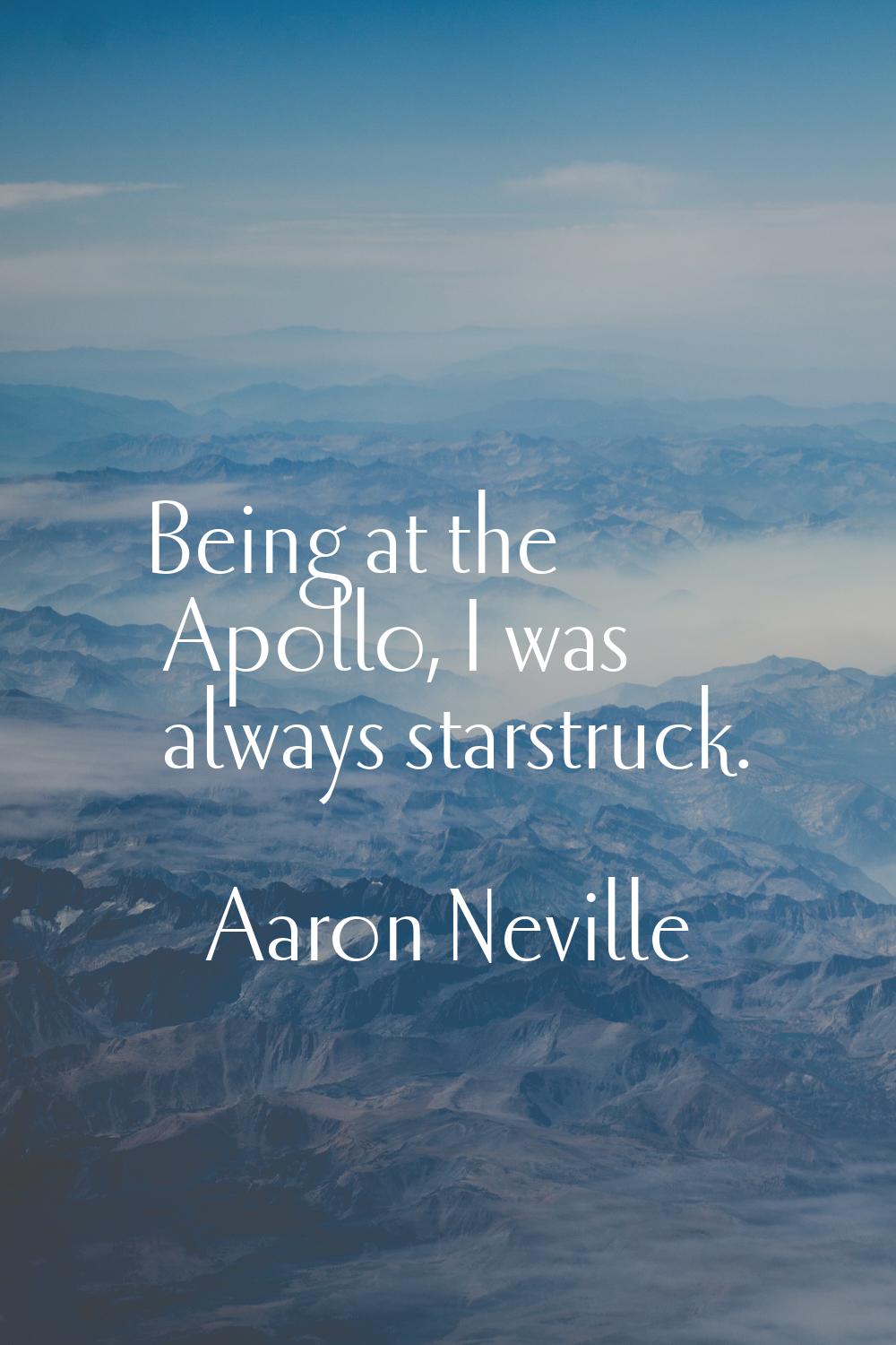 Being at the Apollo, I was always starstruck.