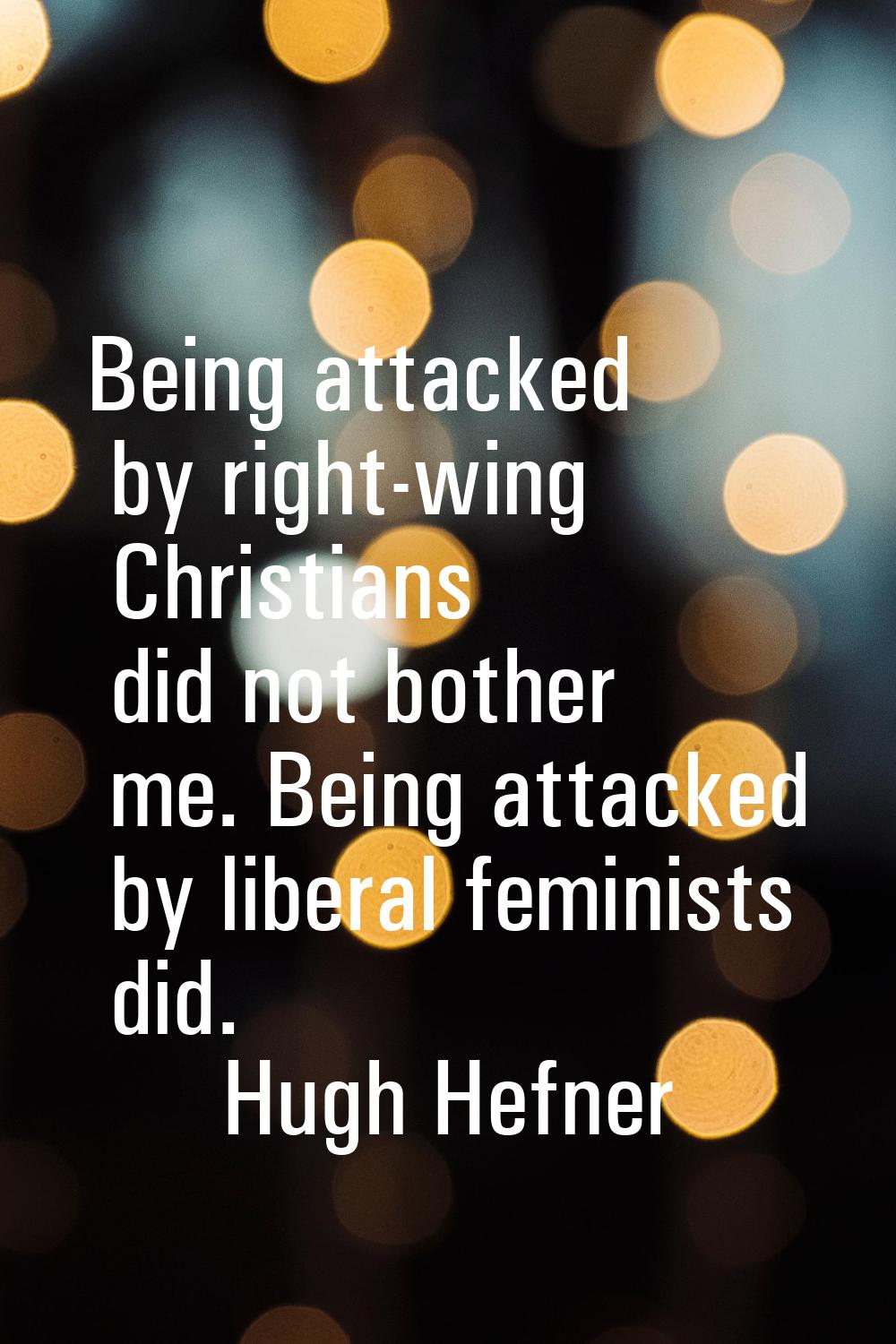 Being attacked by right-wing Christians did not bother me. Being attacked by liberal feminists did.
