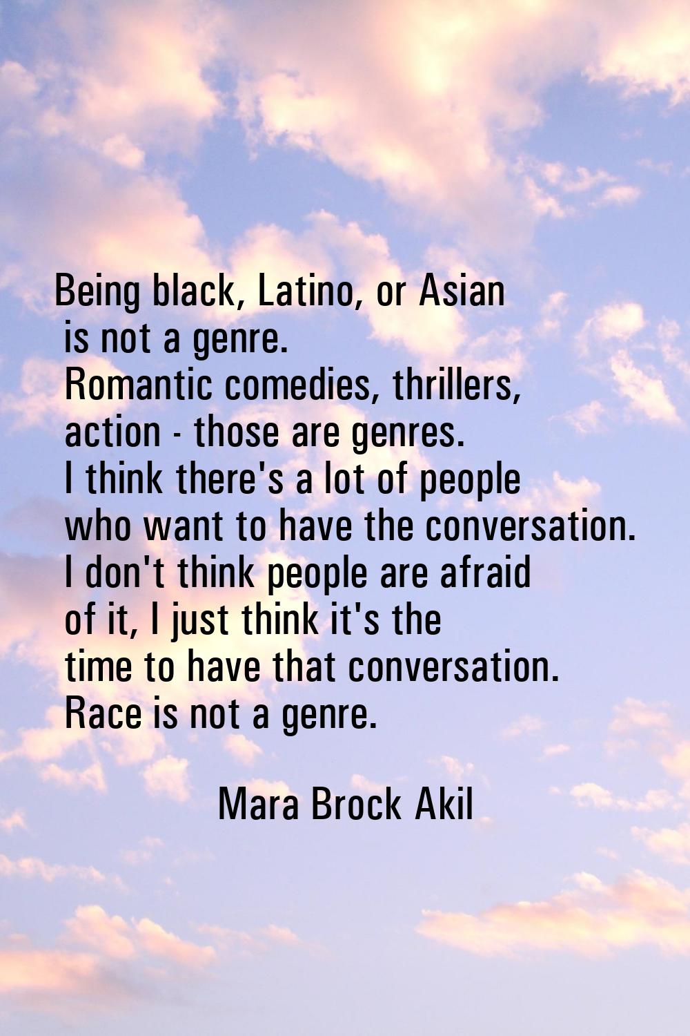 Being black, Latino, or Asian is not a genre. Romantic comedies, thrillers, action - those are genr