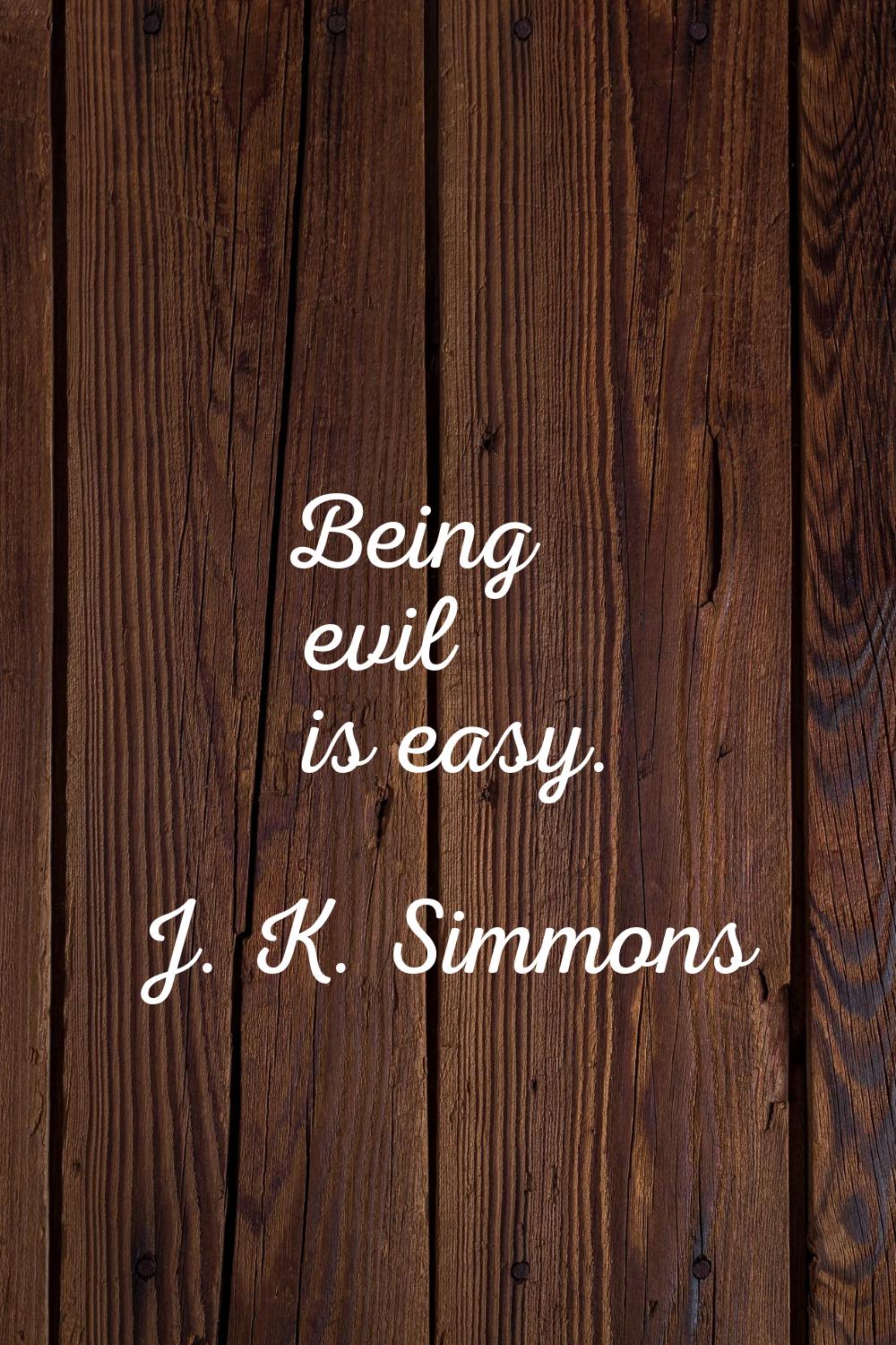 Being evil is easy.