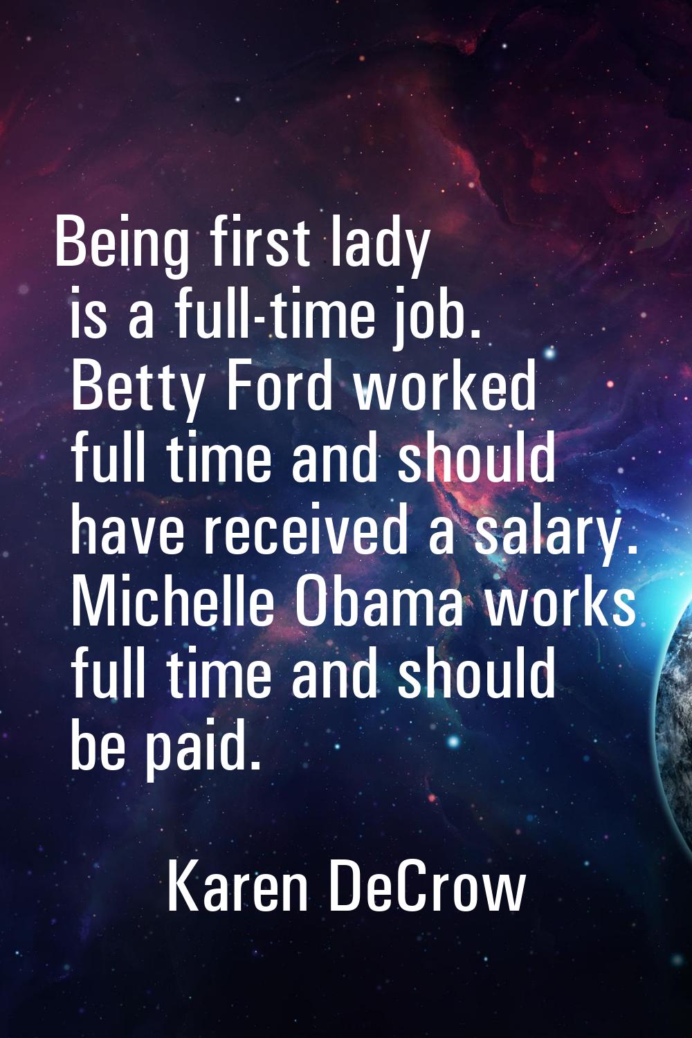 Being first lady is a full-time job. Betty Ford worked full time and should have received a salary.