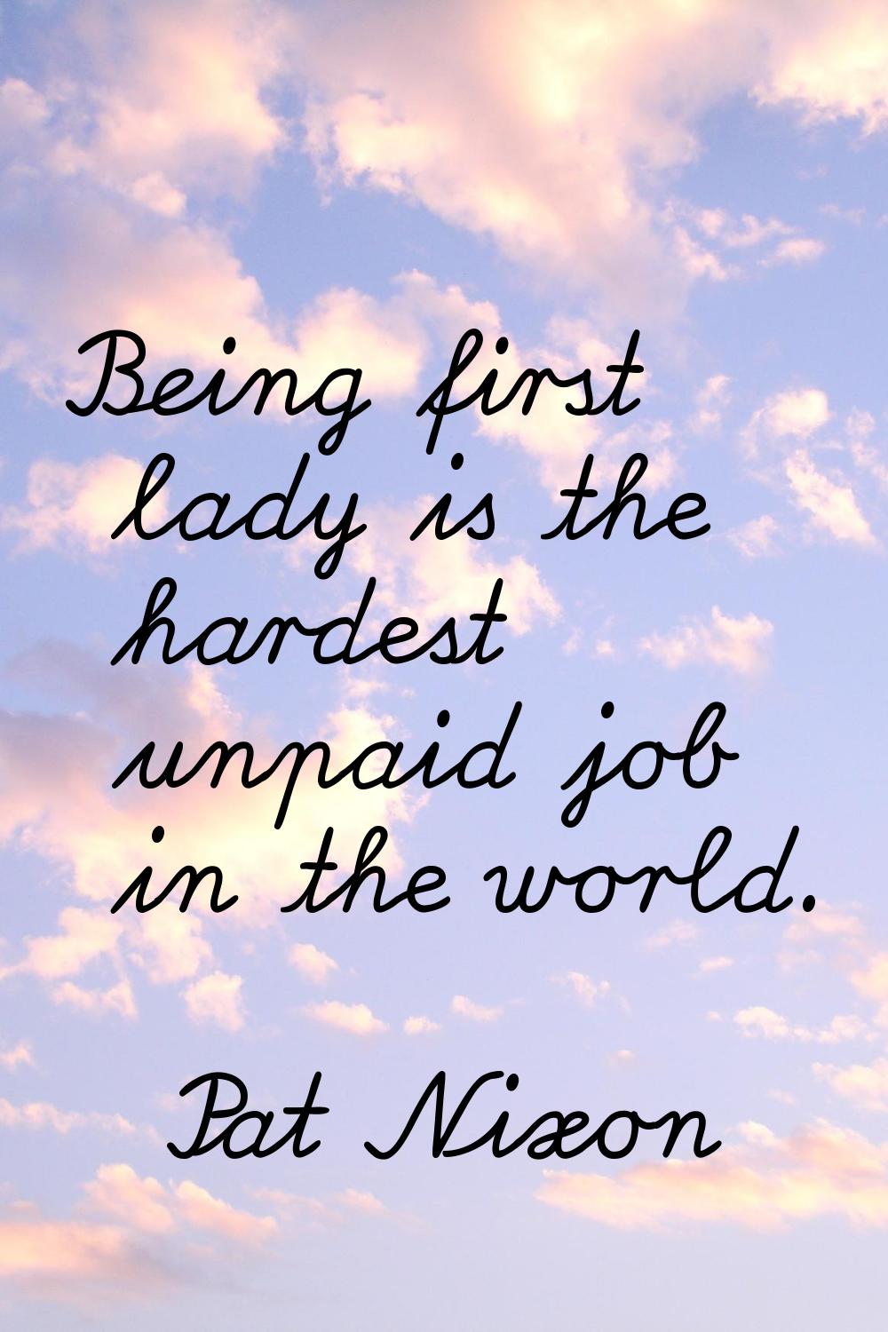 Being first lady is the hardest unpaid job in the world.