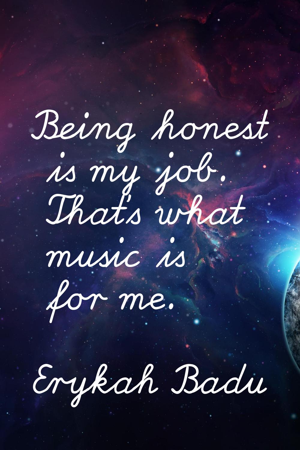 Being honest is my job. That's what music is for me.