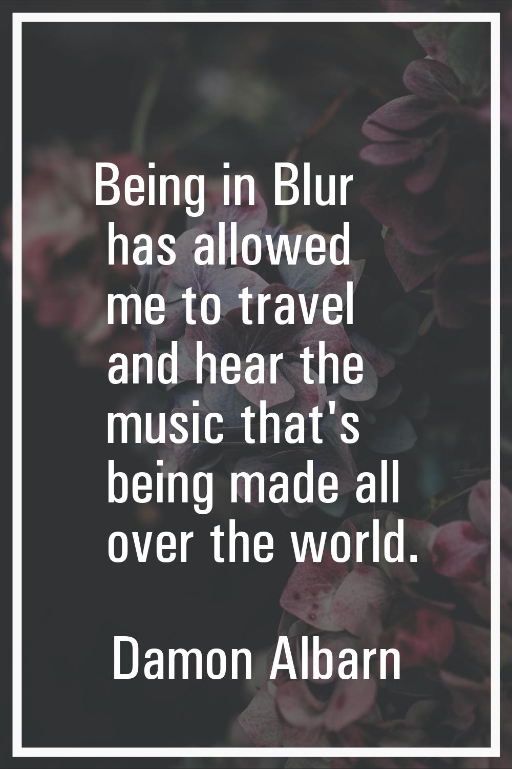 Being in Blur has allowed me to travel and hear the music that's being made all over the world.