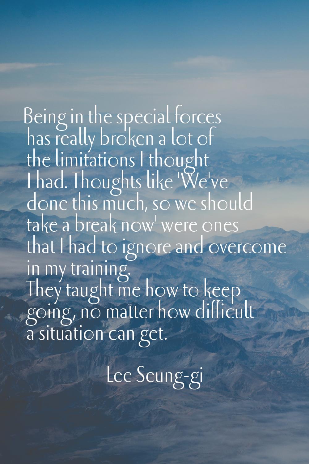 Being in the special forces has really broken a lot of the limitations I thought I had. Thoughts li