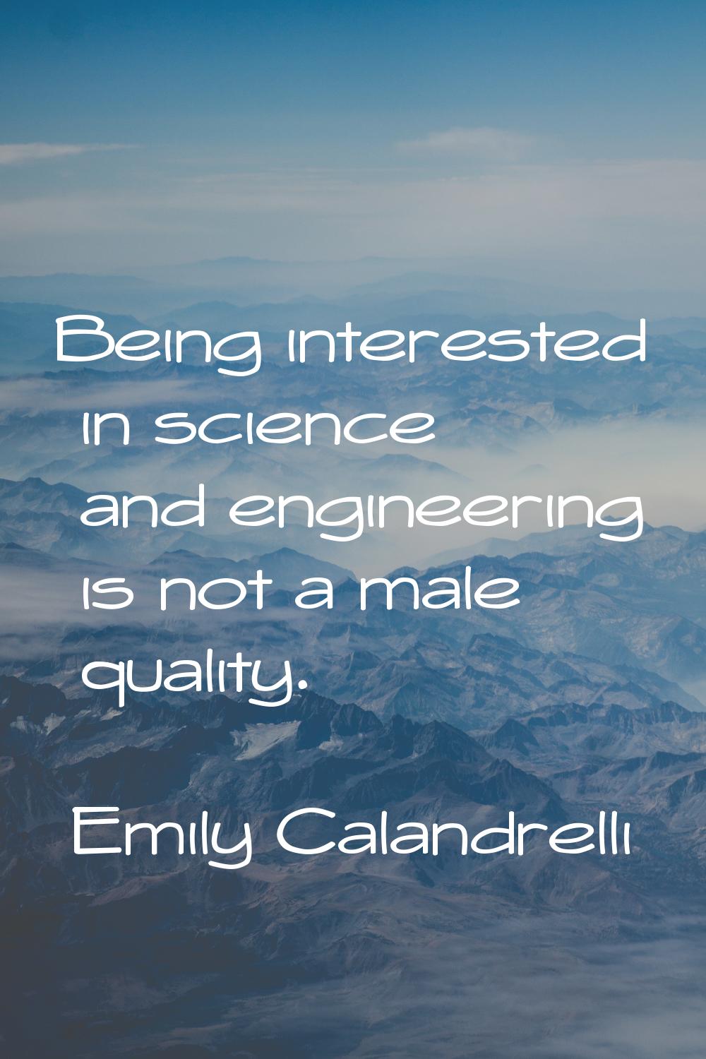 Being interested in science and engineering is not a male quality.