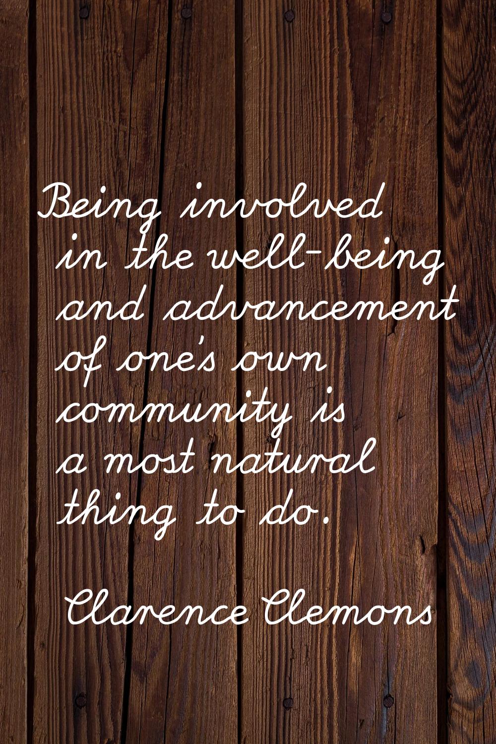 Being involved in the well-being and advancement of one's own community is a most natural thing to 