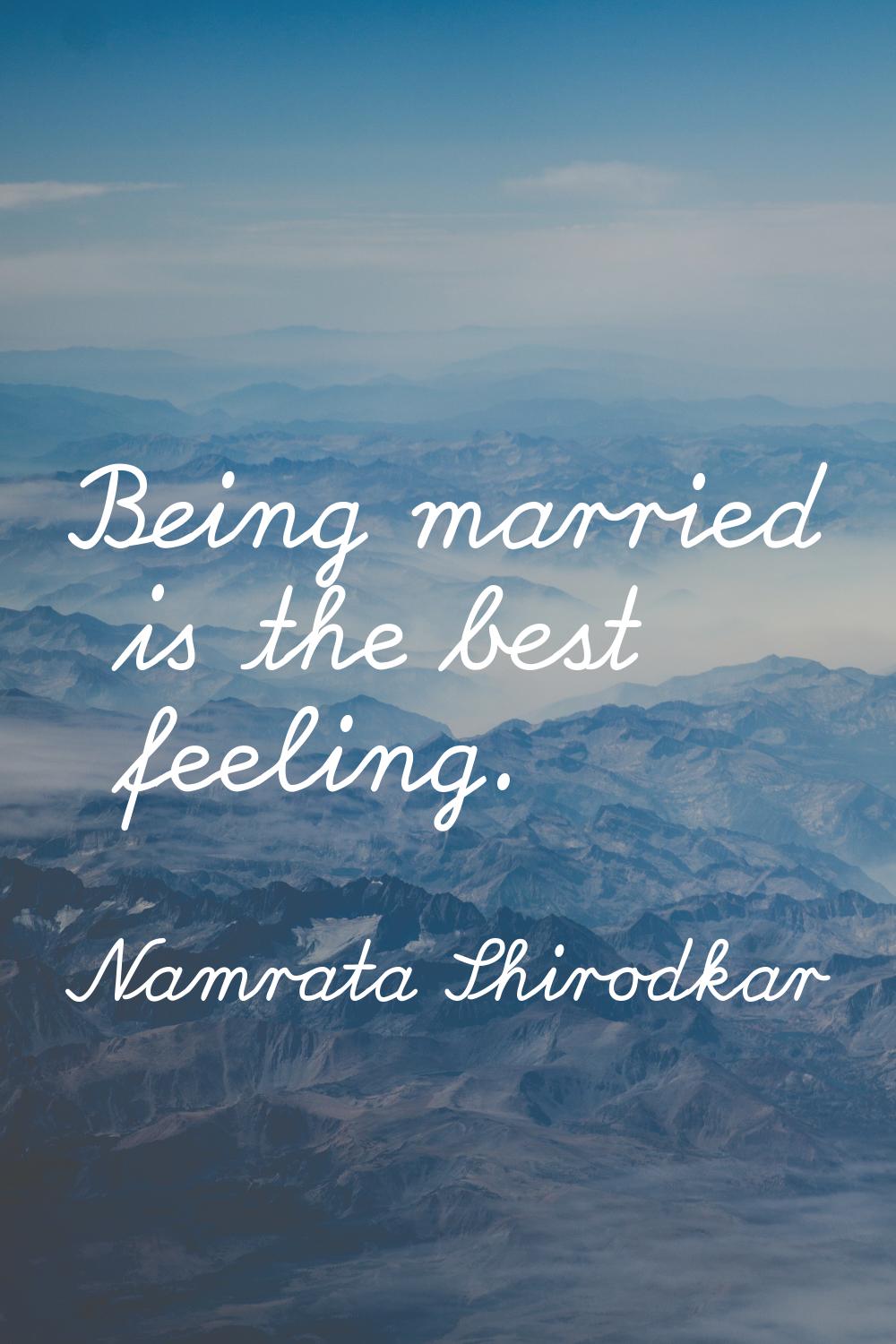 Being married is the best feeling.