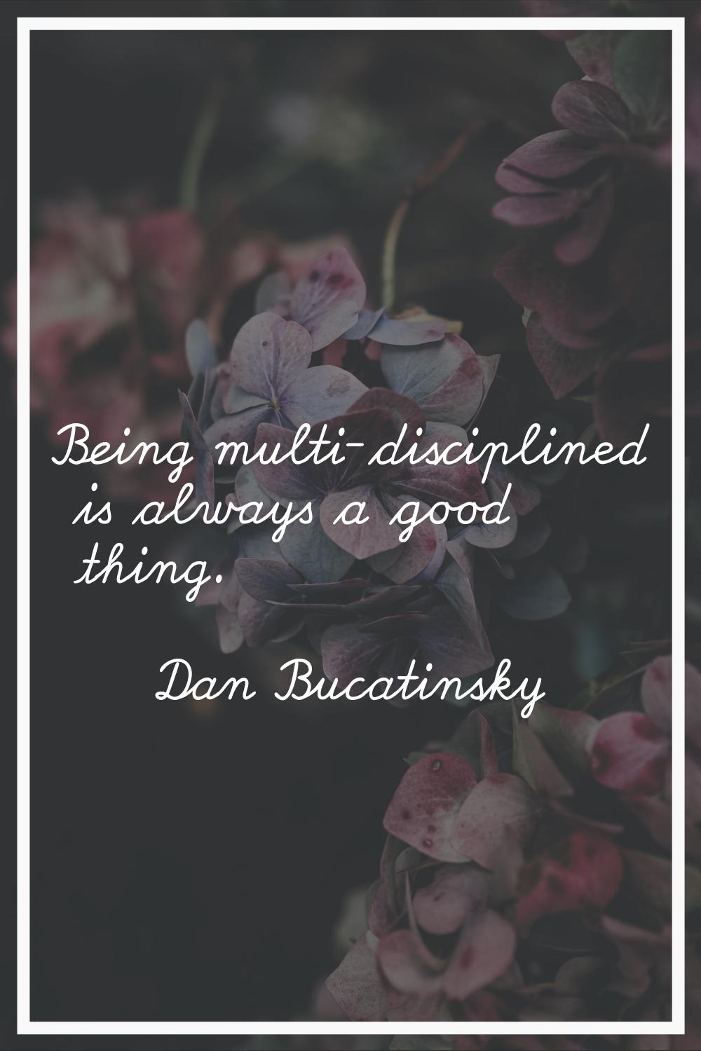 Being multi-disciplined is always a good thing.