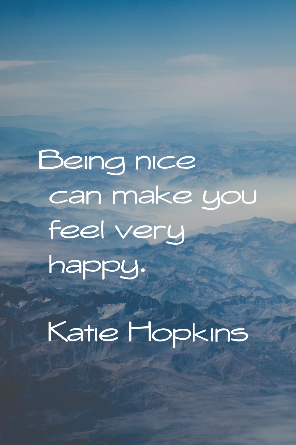 Being nice can make you feel very happy.