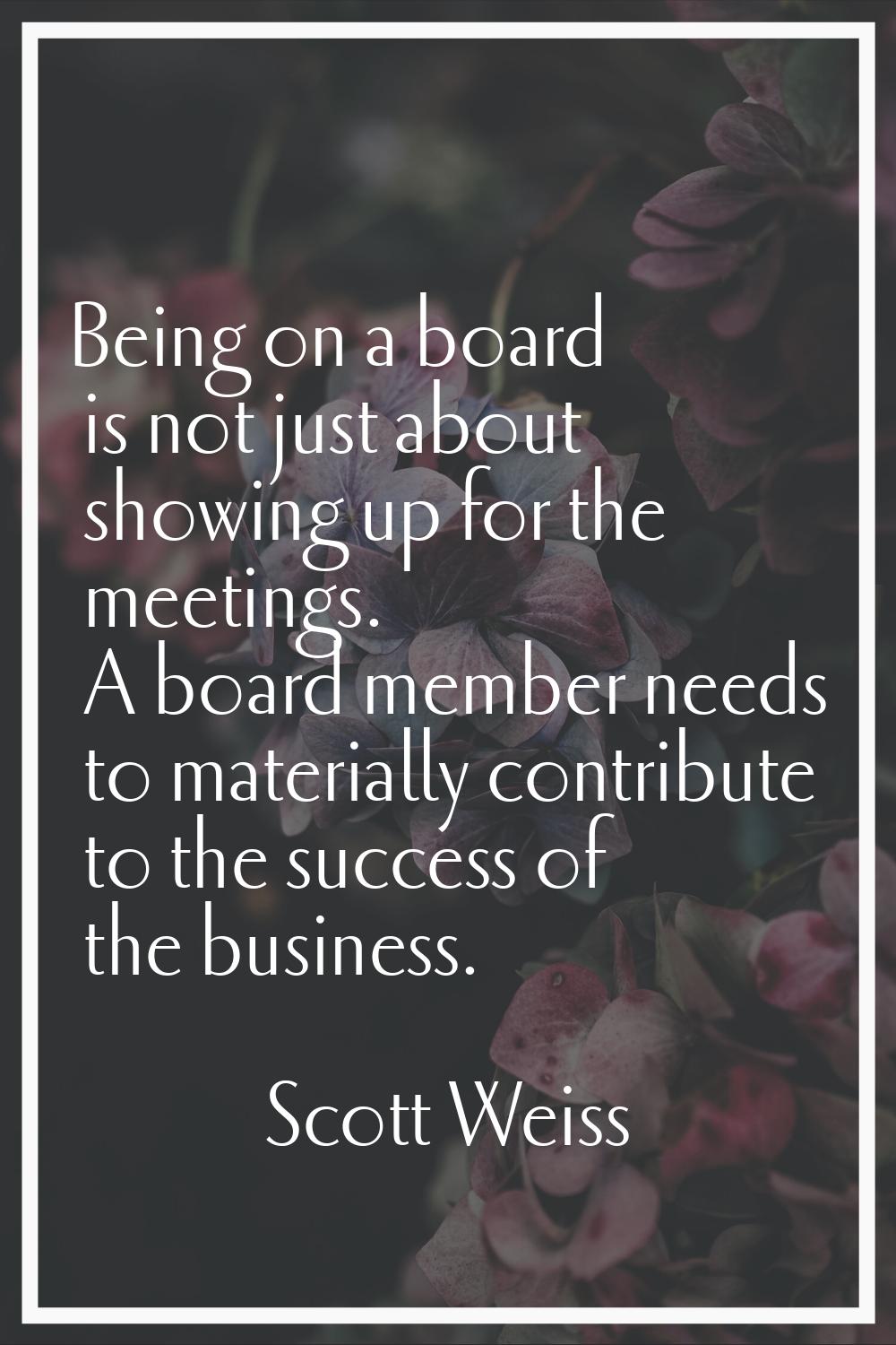 Being on a board is not just about showing up for the meetings. A board member needs to materially 