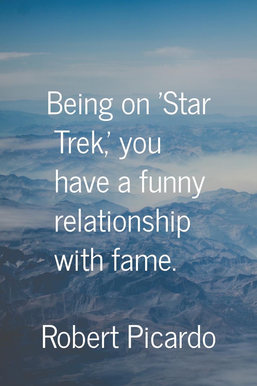 Being on 'Star Trek,' you have a funny relationship with fame.
