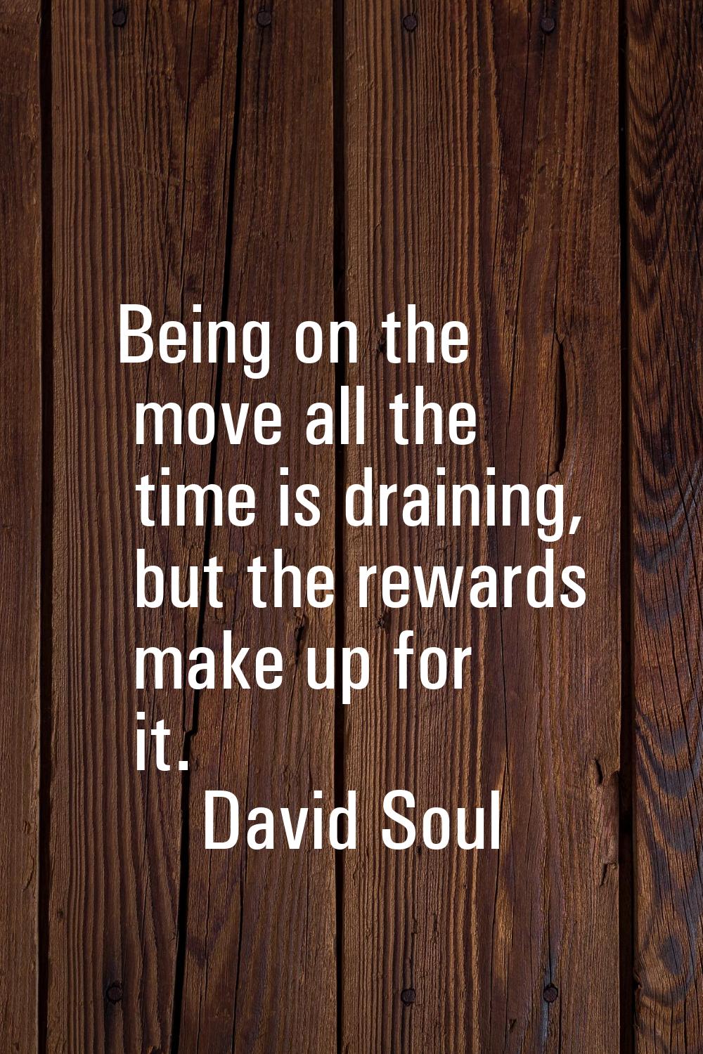 Being on the move all the time is draining, but the rewards make up for it.