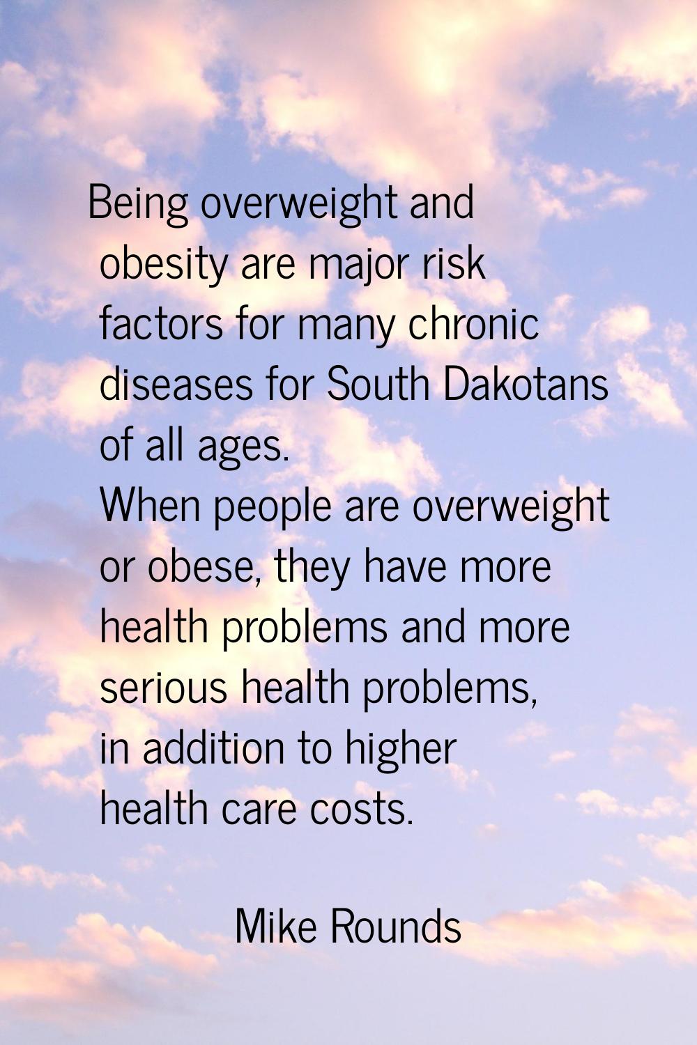 Being overweight and obesity are major risk factors for many chronic diseases for South Dakotans of