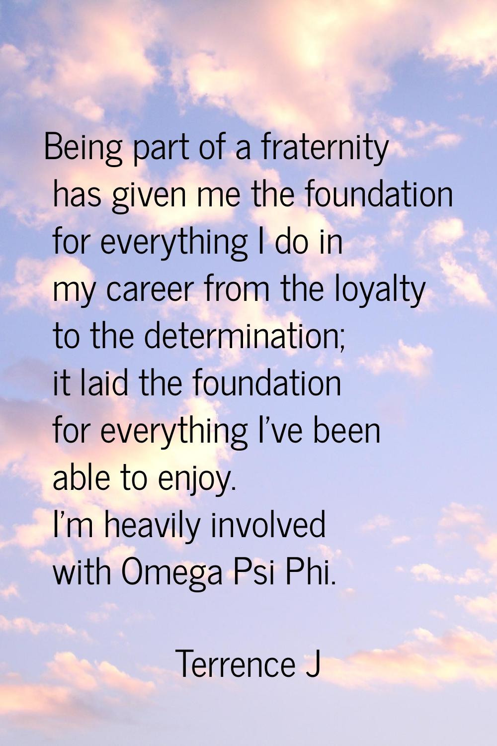Being part of a fraternity has given me the foundation for everything I do in my career from the lo