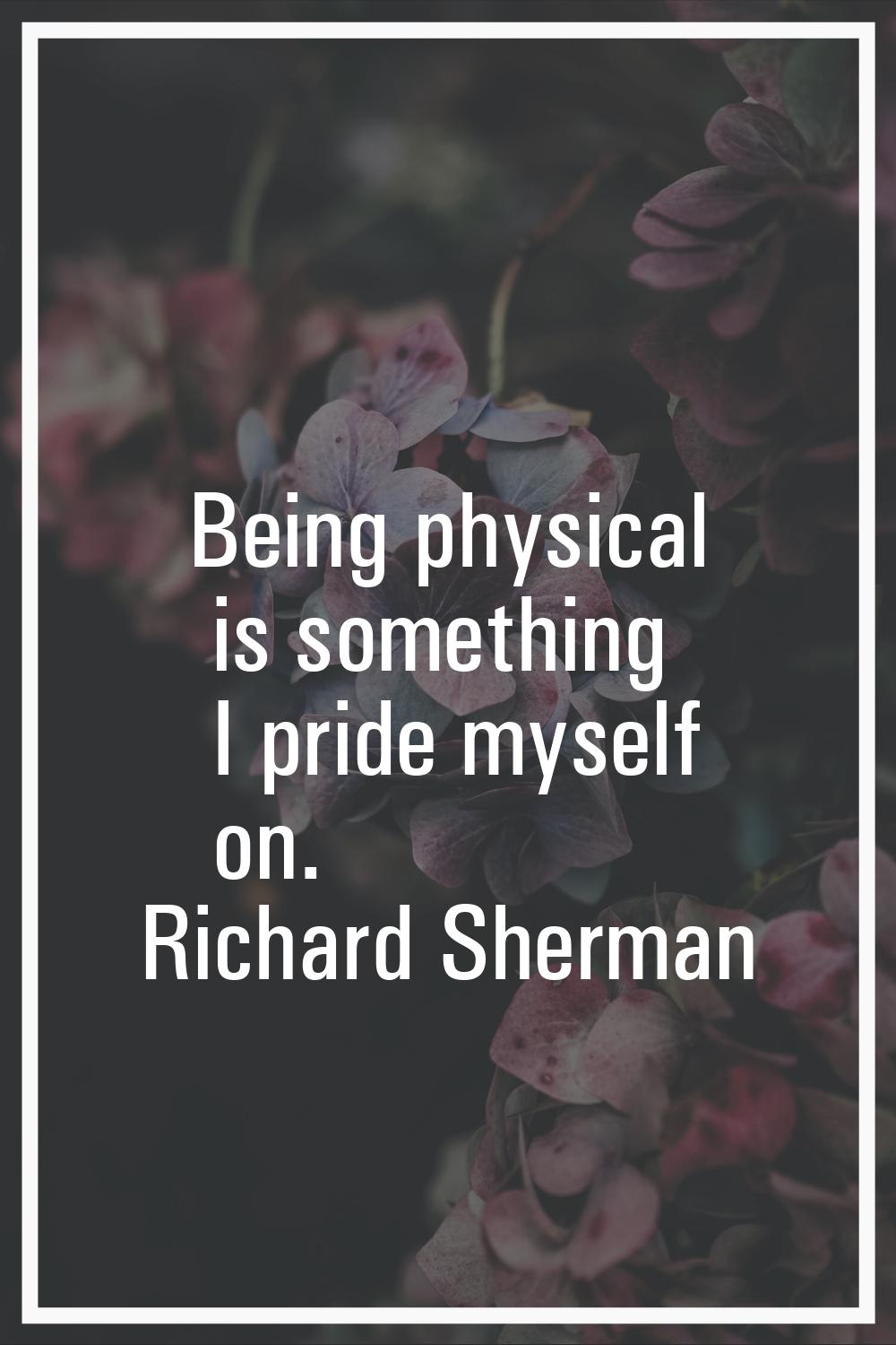 Being physical is something I pride myself on.