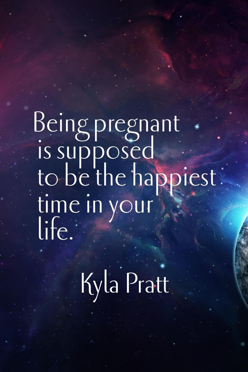 Being pregnant is supposed to be the happiest time in your life.