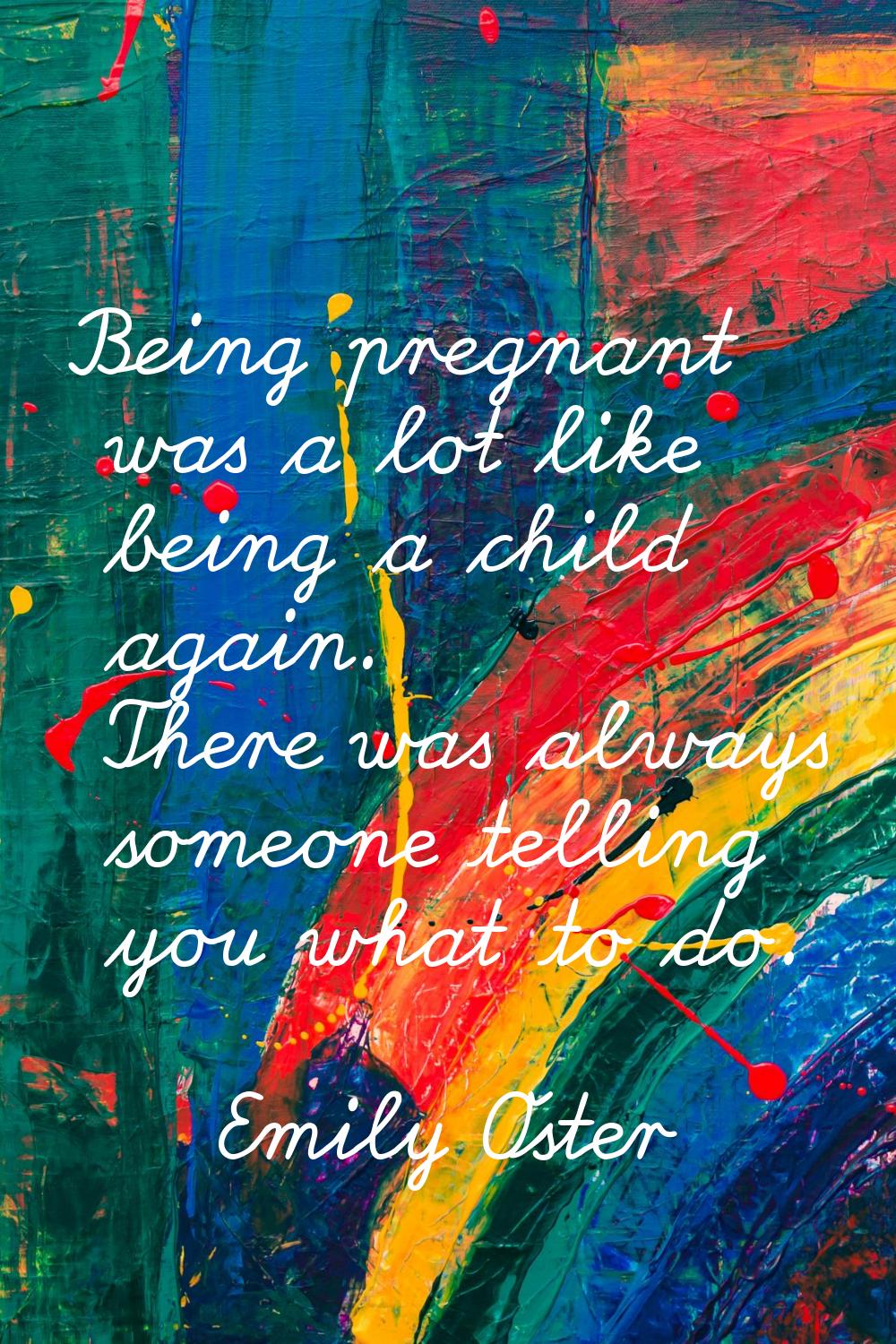 Being pregnant was a lot like being a child again. There was always someone telling you what to do.