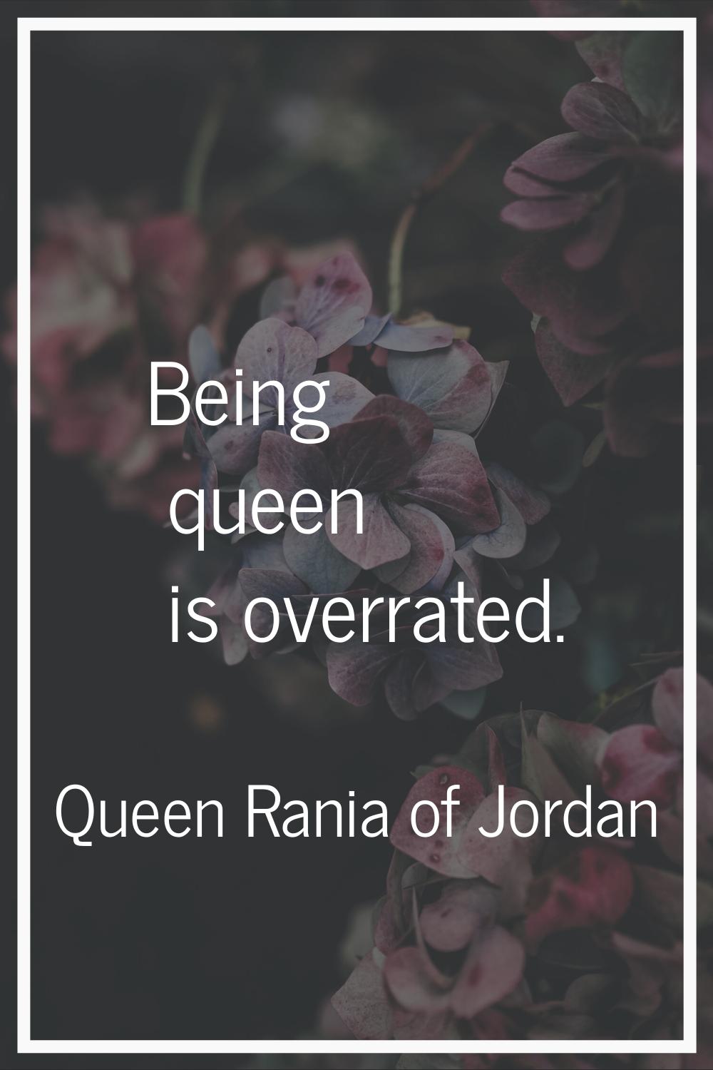 Being queen is overrated.