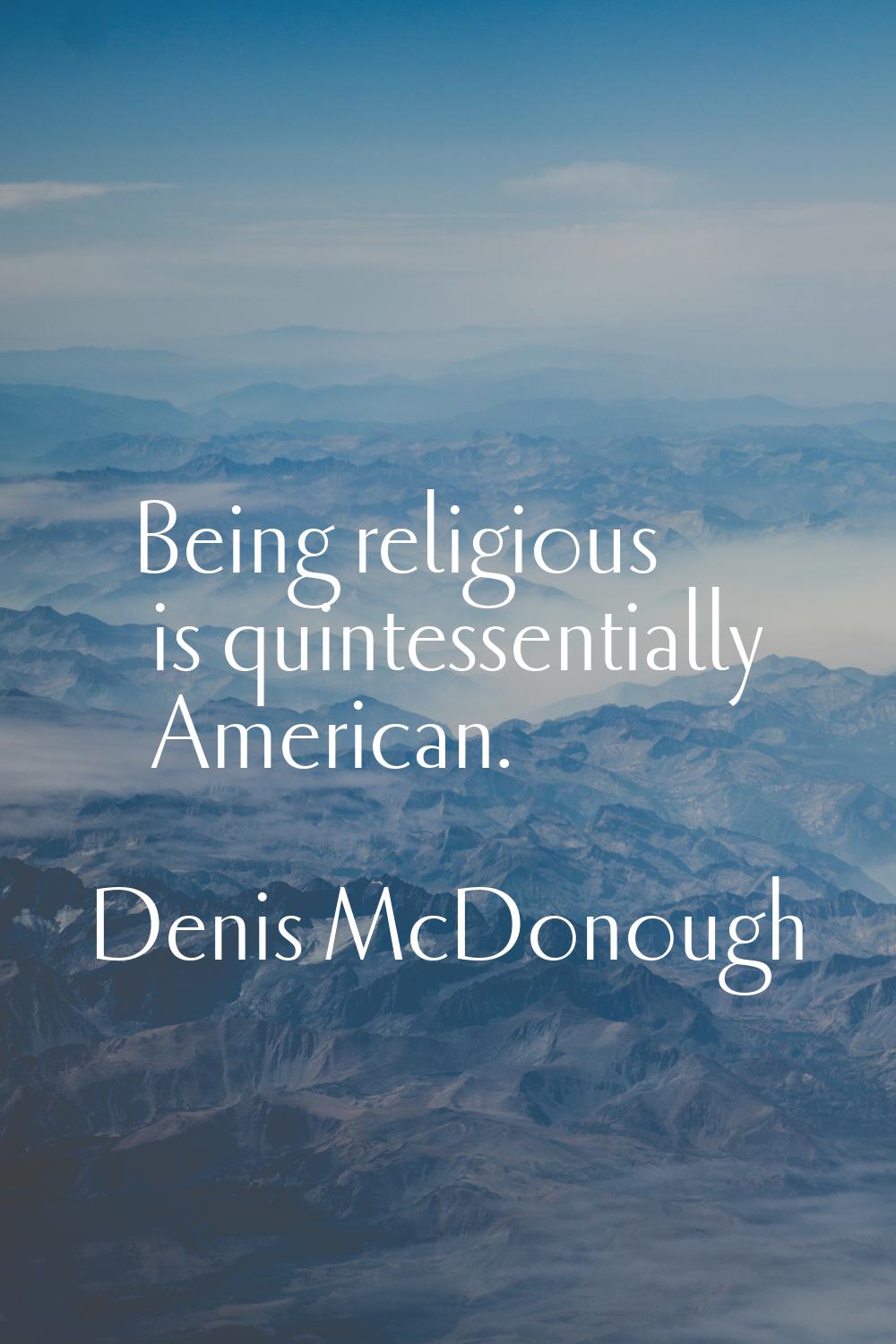 Being religious is quintessentially American.