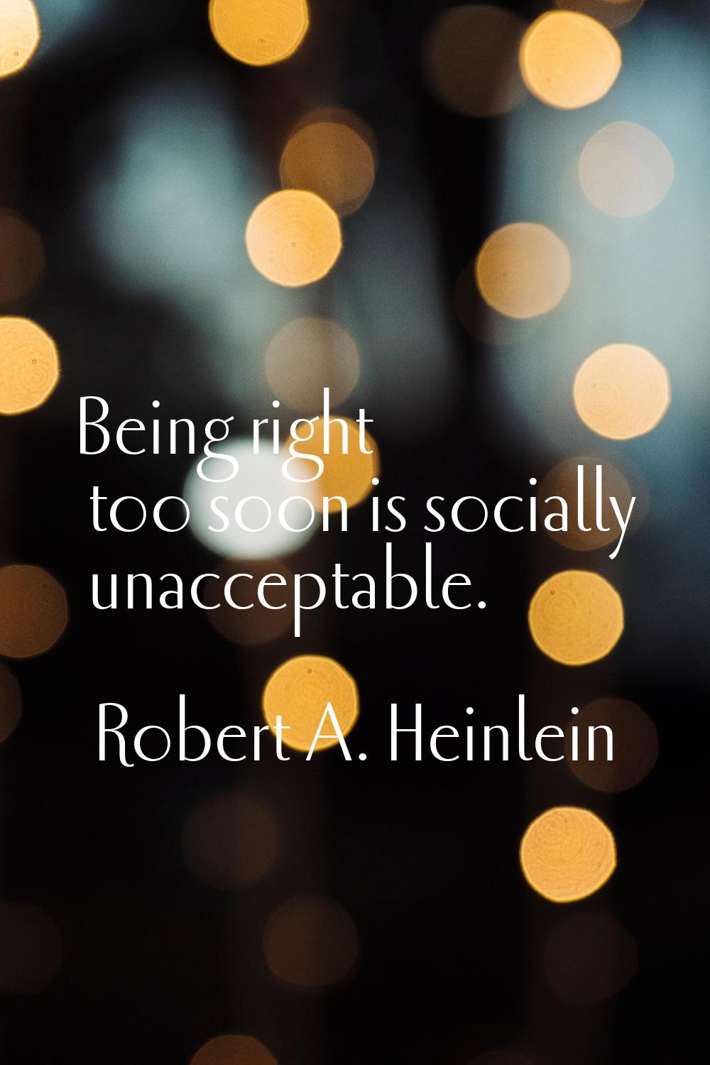 Being right too soon is socially unacceptable.