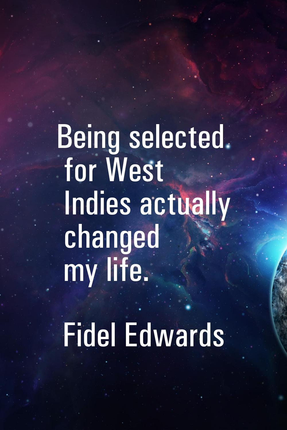 Being selected for West Indies actually changed my life.