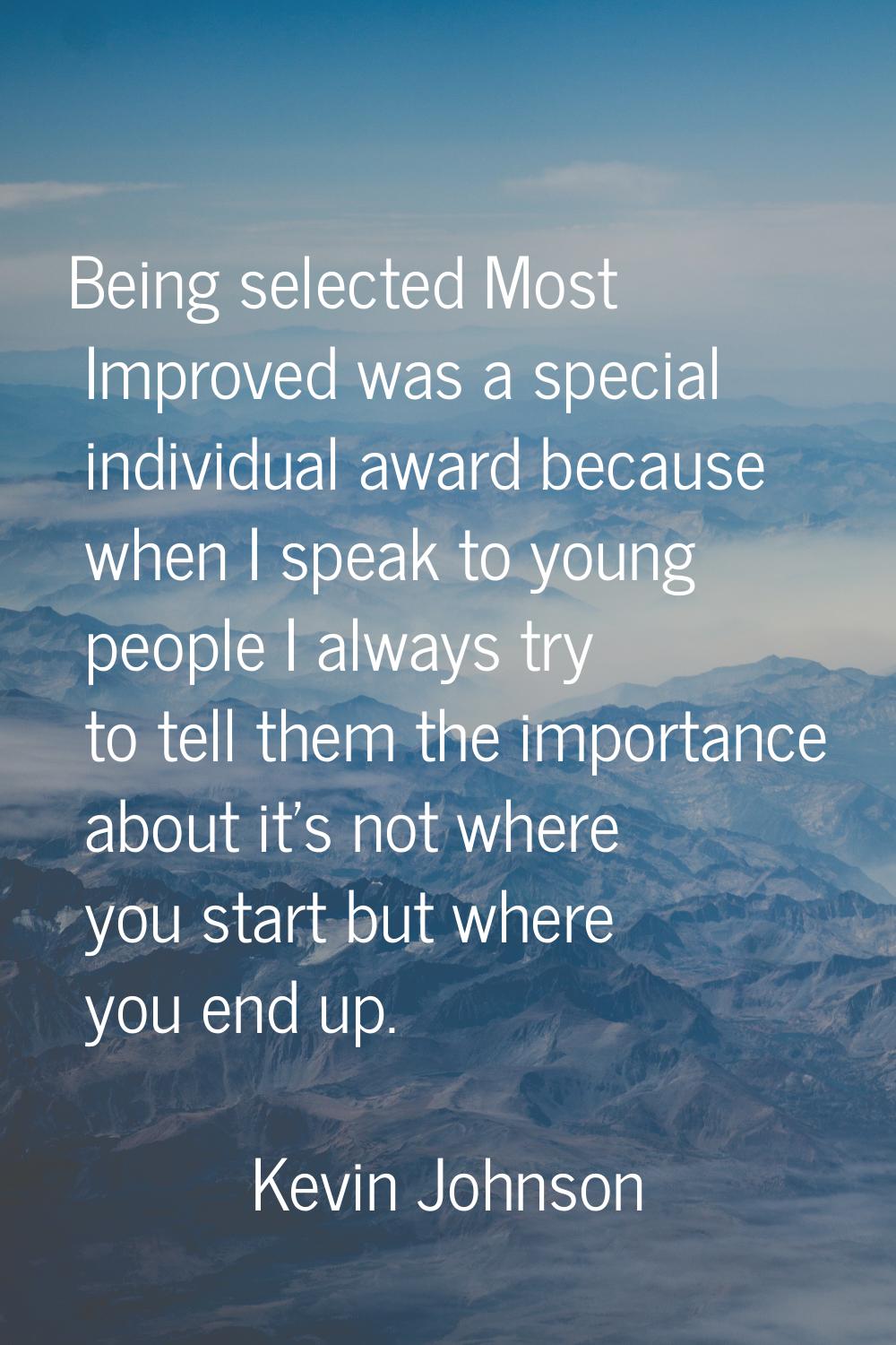 Being selected Most Improved was a special individual award because when I speak to young people I 