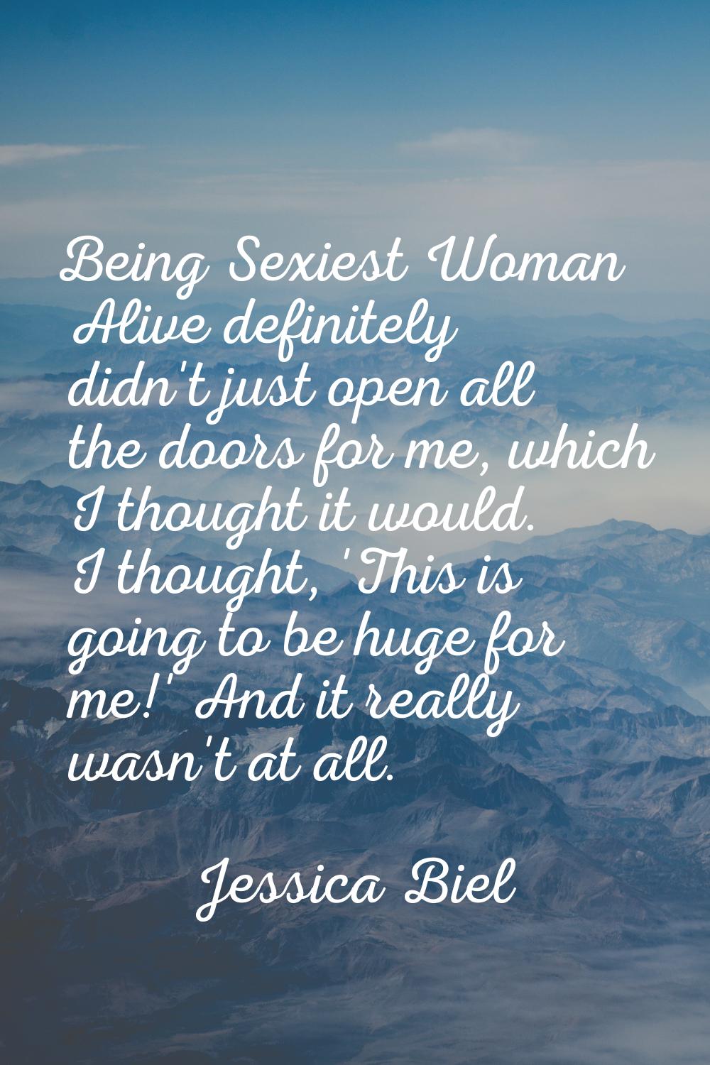 Being Sexiest Woman Alive definitely didn't just open all the doors for me, which I thought it woul