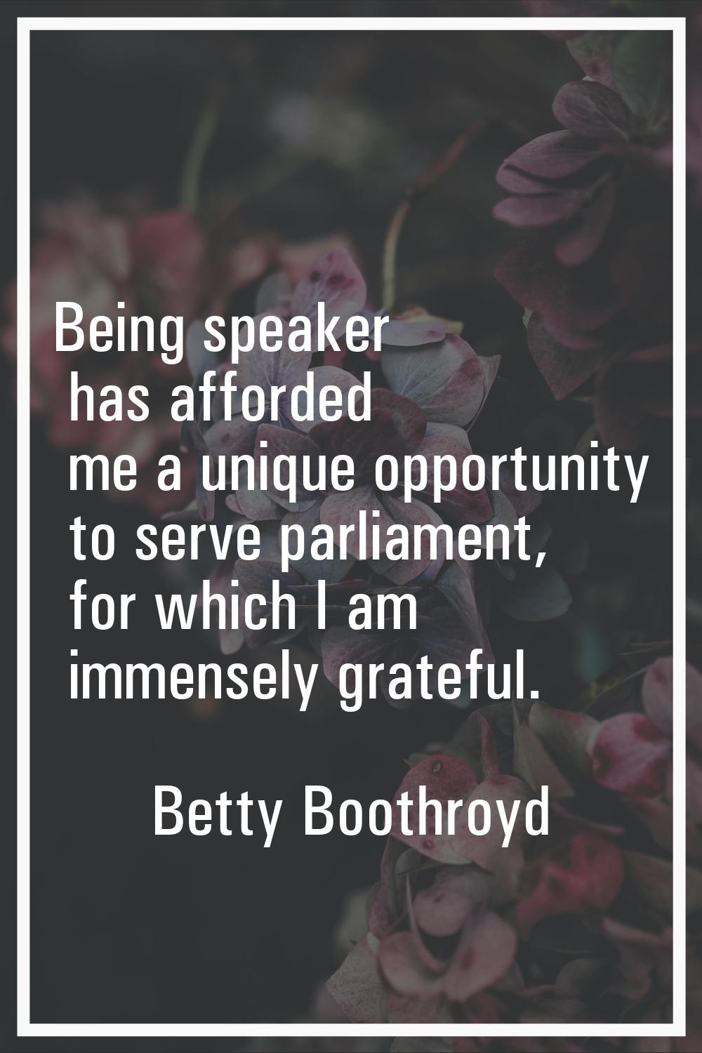Being speaker has afforded me a unique opportunity to serve parliament, for which I am immensely gr