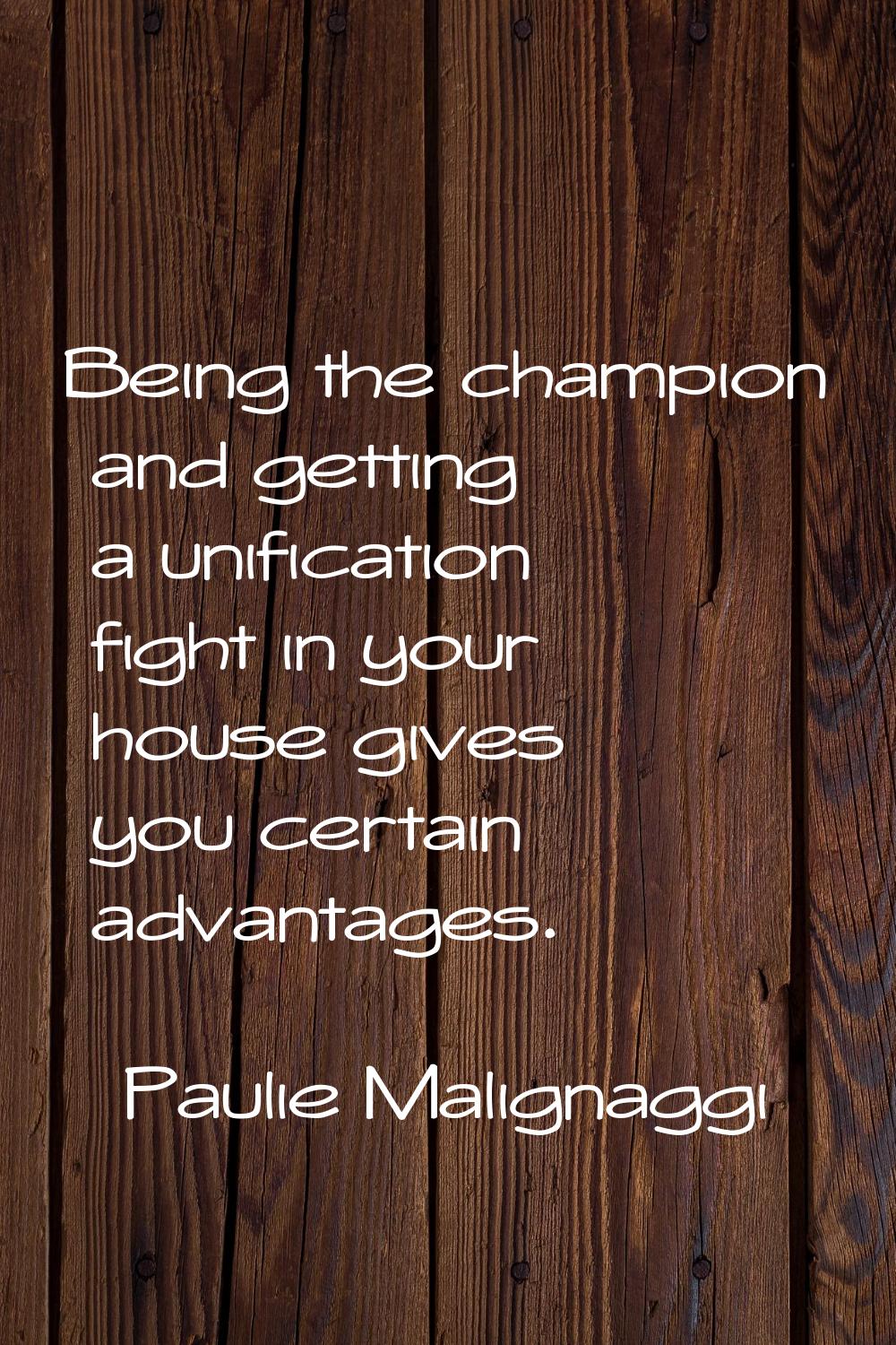 Being the champion and getting a unification fight in your house gives you certain advantages.