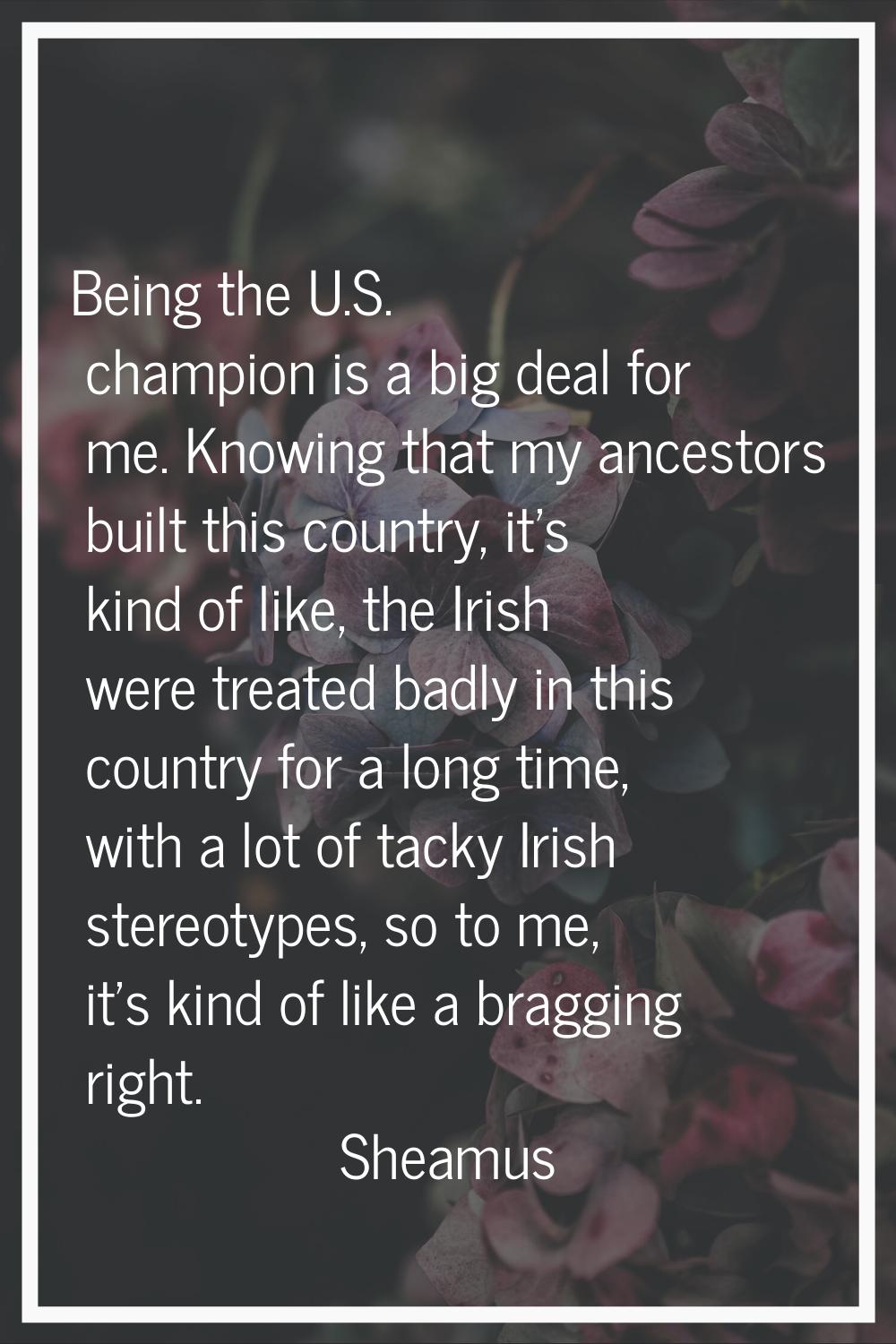 Being the U.S. champion is a big deal for me. Knowing that my ancestors built this country, it's ki