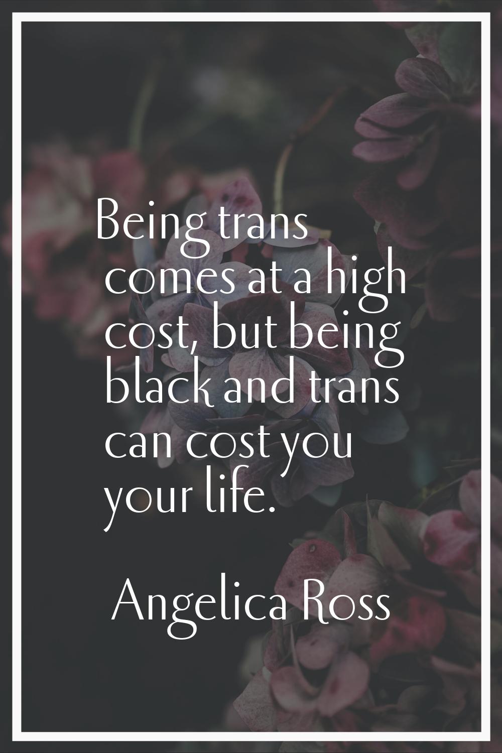 Being trans comes at a high cost, but being black and trans can cost you your life.
