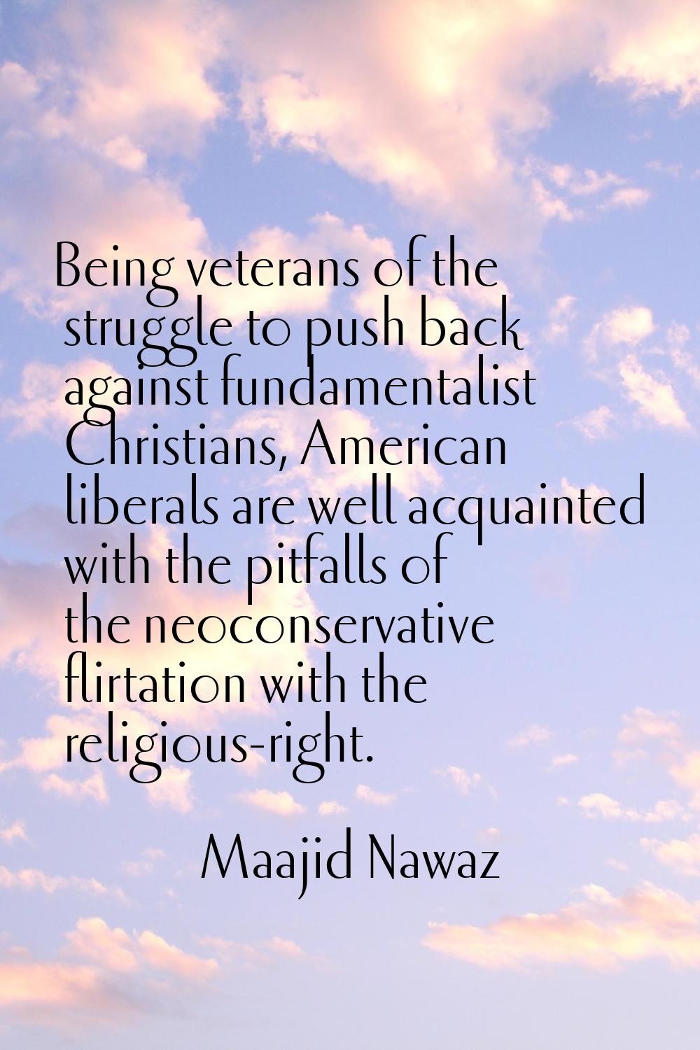 Being veterans of the struggle to push back against fundamentalist Christians, American liberals ar