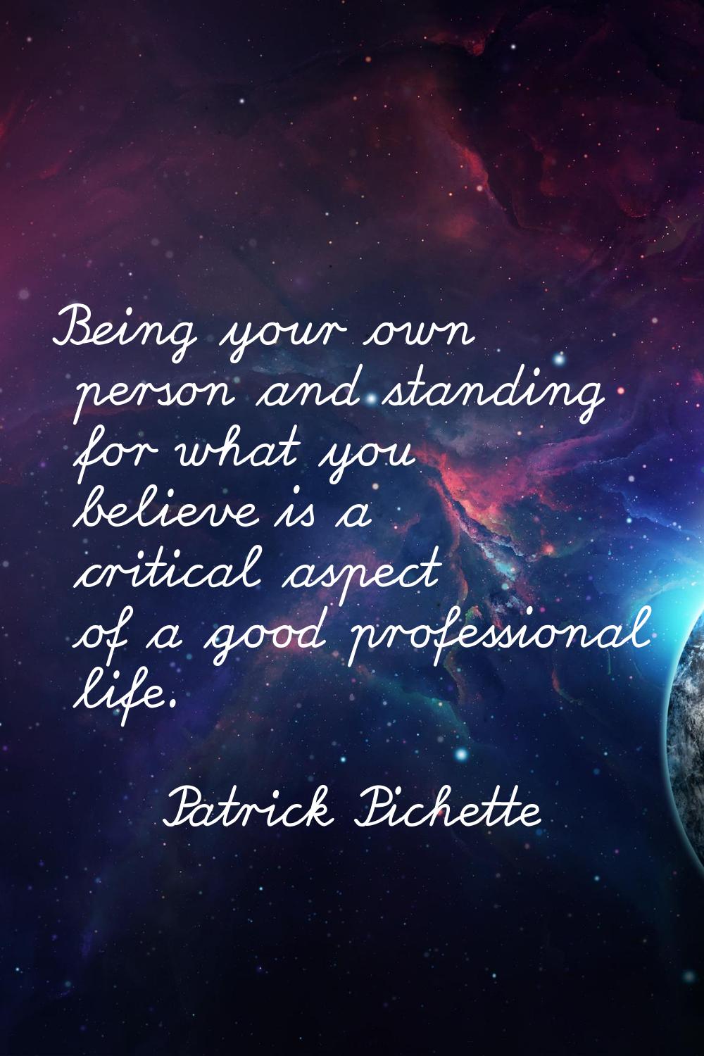 Being your own person and standing for what you believe is a critical aspect of a good professional