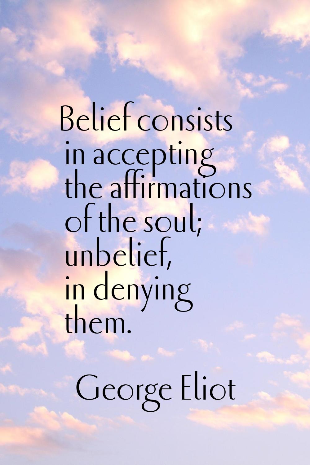 Belief consists in accepting the affirmations of the soul; unbelief, in denying them.
