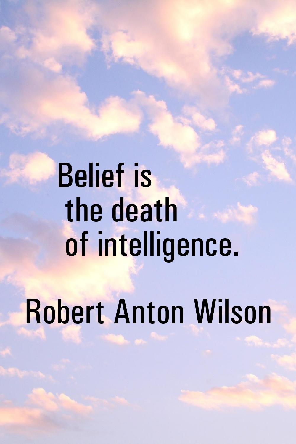 Belief is the death of intelligence.