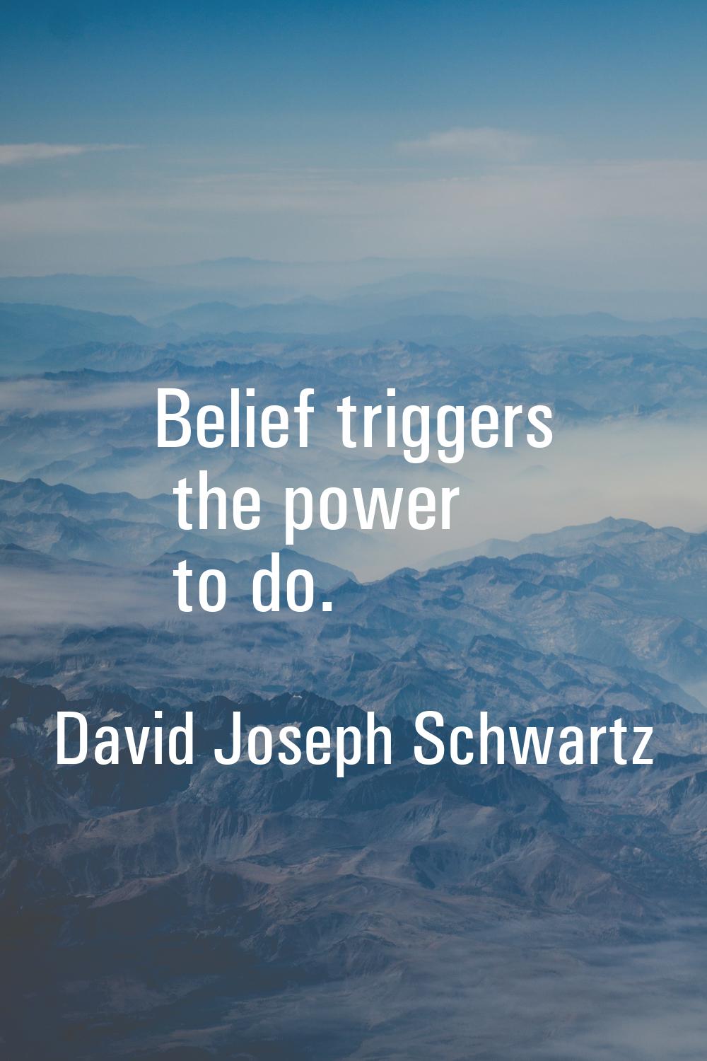 Belief triggers the power to do.