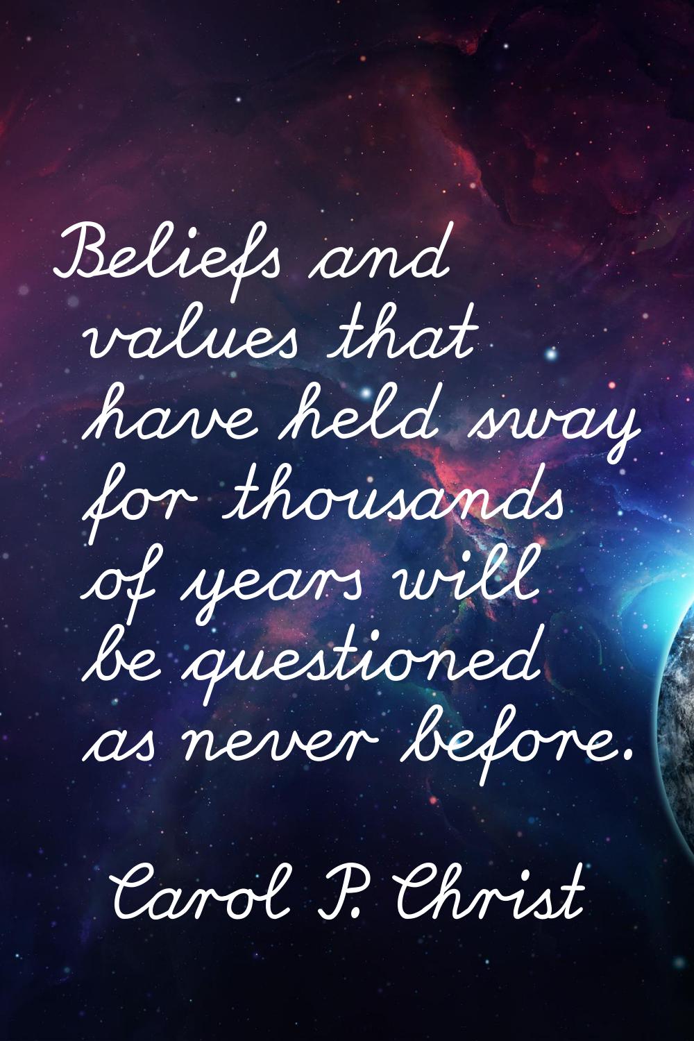 Beliefs and values that have held sway for thousands of years will be questioned as never before.