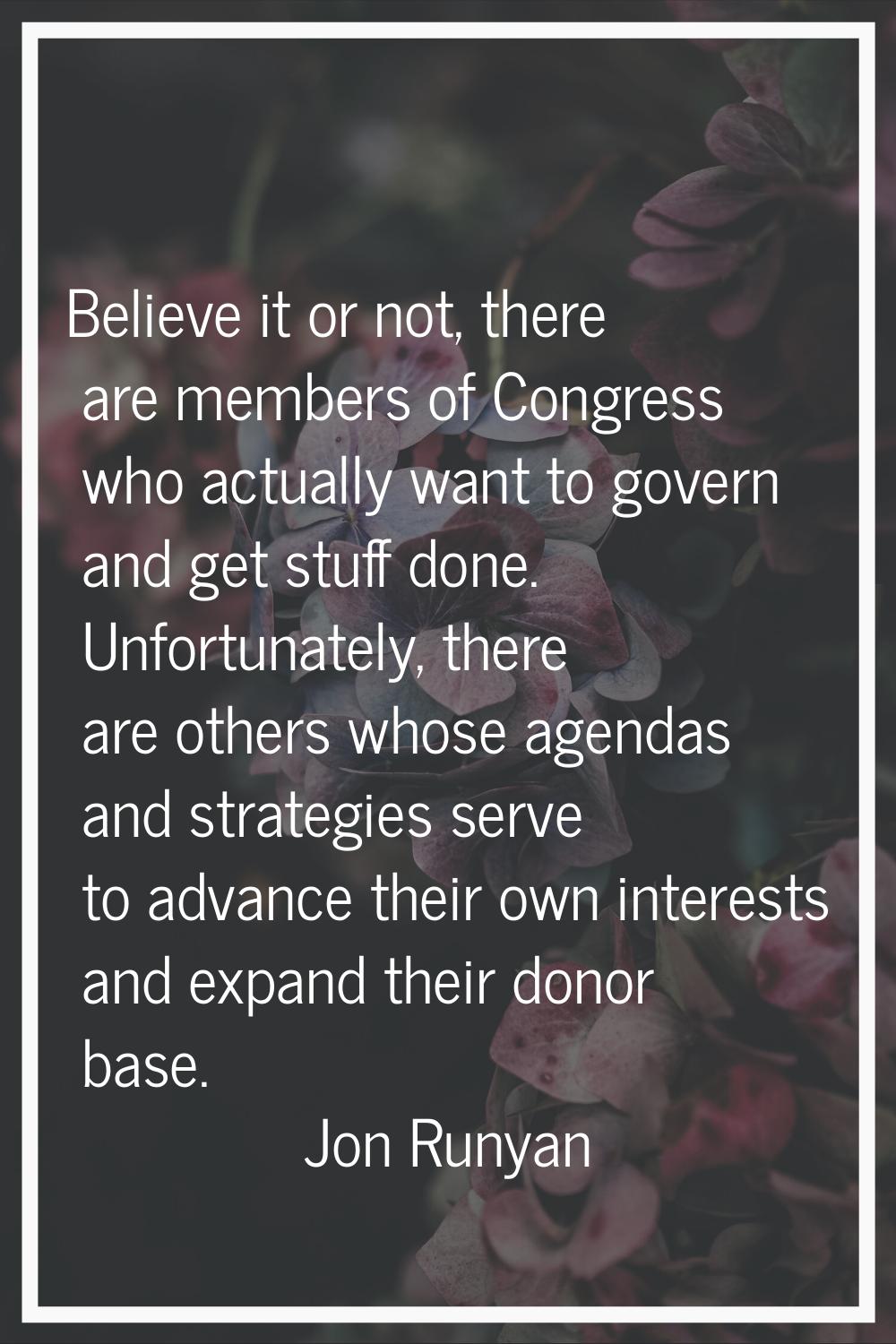 Believe it or not, there are members of Congress who actually want to govern and get stuff done. Un