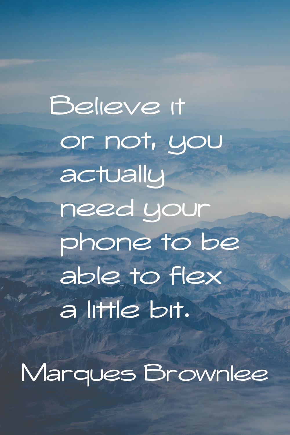 Believe it or not, you actually need your phone to be able to flex a little bit.