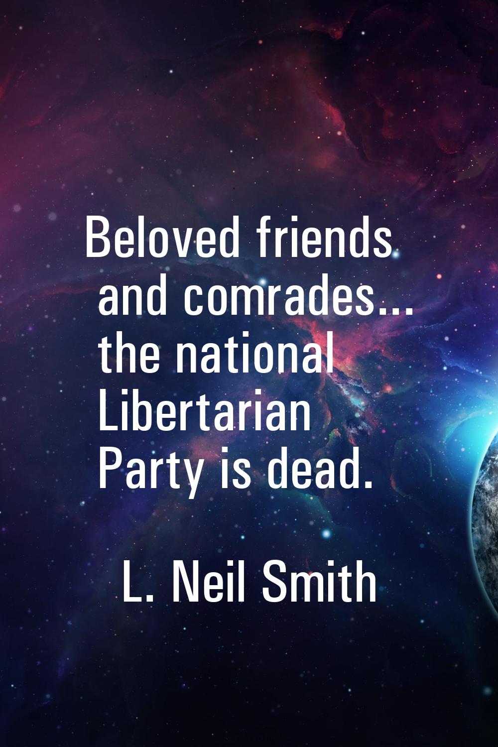 Beloved friends and comrades... the national Libertarian Party is dead.