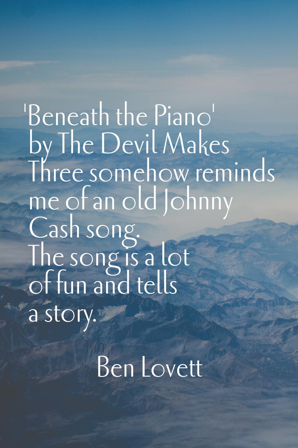 'Beneath the Piano' by The Devil Makes Three somehow reminds me of an old Johnny Cash song. The son