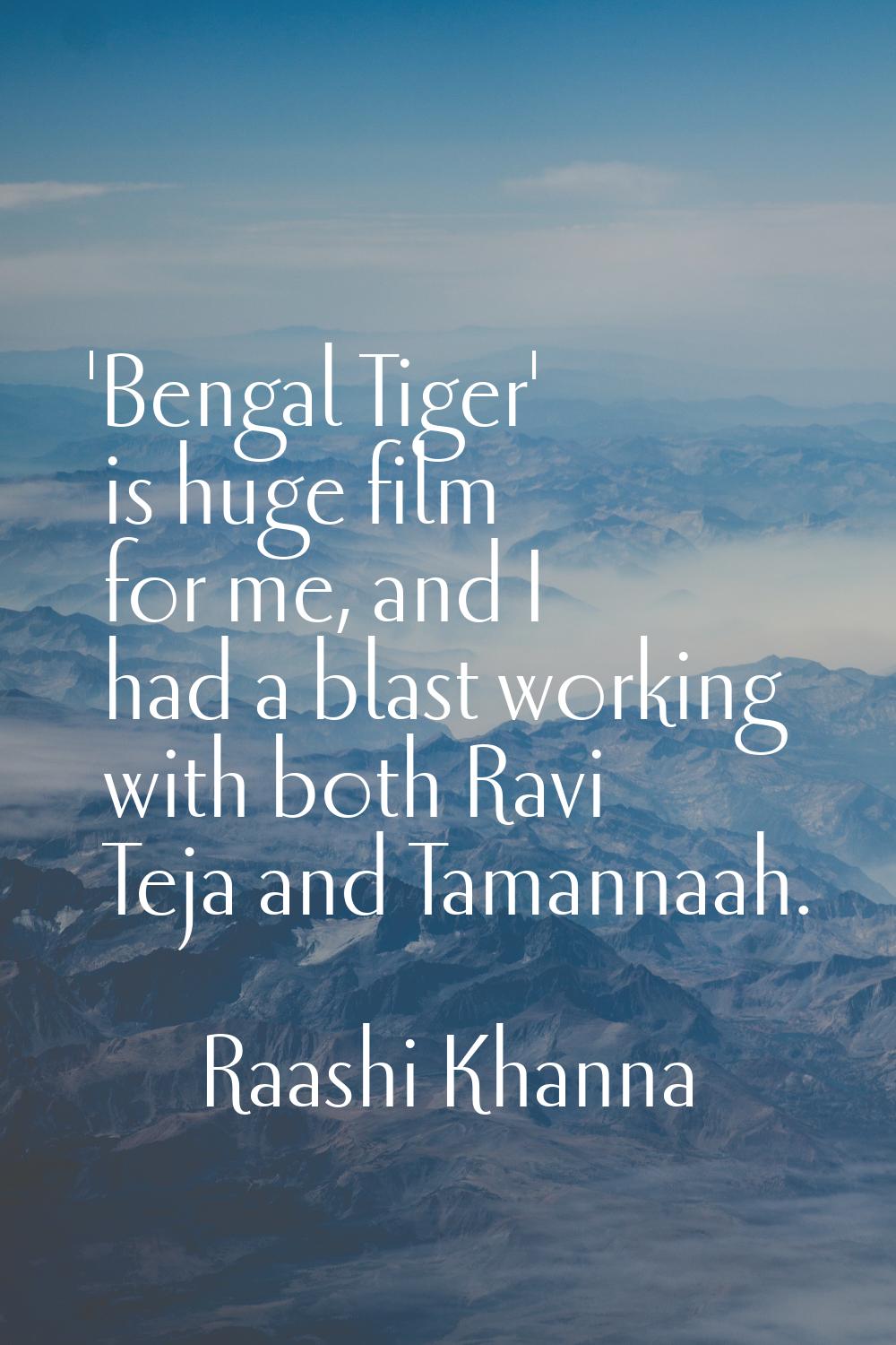 'Bengal Tiger' is huge film for me, and I had a blast working with both Ravi Teja and Tamannaah.